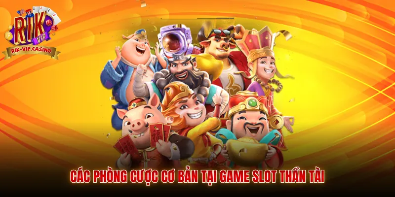 Các phòng cược cơ bản tại game slot thần tài