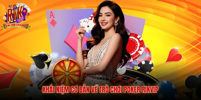 Poker Rikvip Trải Nghiệm Giải Trí Đỉnh Cao Tại Cổng Game Rikvip 2 Khái niệm cơ bản về trò chơi Poker Rikvip