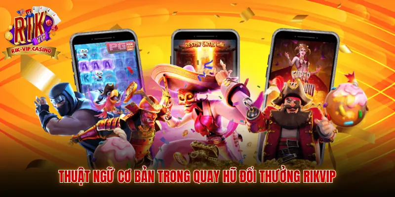 Thuật ngữ cơ bản trong quay hũ đổi thưởng Rikvip