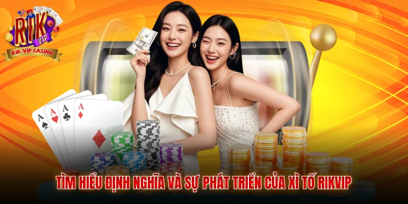 Tìm hiểu định nghĩa và sự phát triển của xì tố Rikvip