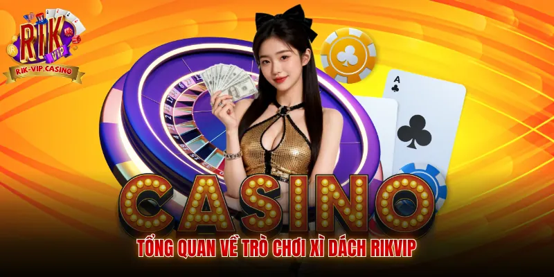 Tổng quan về trò chơi xì dách Rikvip